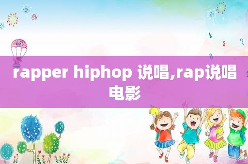 rapper hiphop 说唱,rap说唱电影