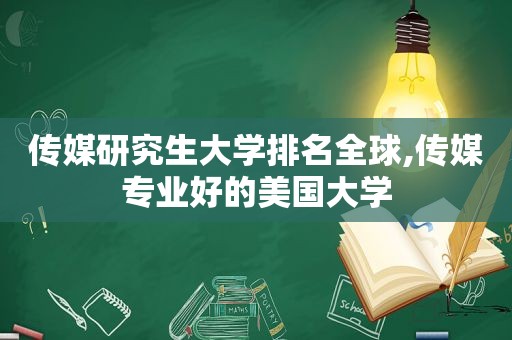 传媒研究生大学排名全球,传媒专业好的美国大学