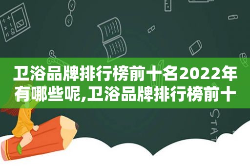 卫浴品牌排行榜前十名2022年有哪些呢,卫浴品牌排行榜前十名排名  第1张