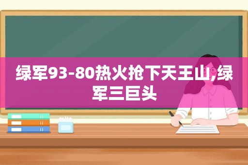 绿军93-80热火抢下天王山,绿军三巨头