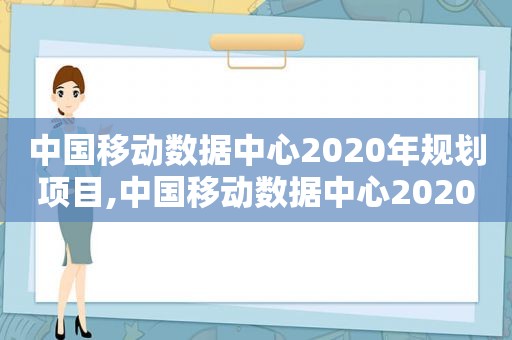 中国移动数据中心2020年规划项目,中国移动数据中心2020年规划最新消息