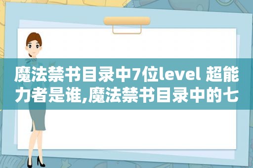 魔法 *** 目录中7位level 超能力者是谁,魔法 *** 目录中的七位超能力者