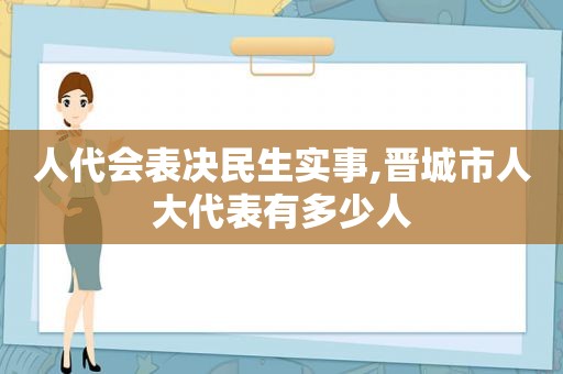 人代会表决民生实事,晋城市人大代表有多少人