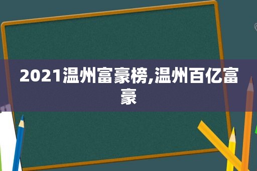 2021温州富豪榜,温州百亿富豪