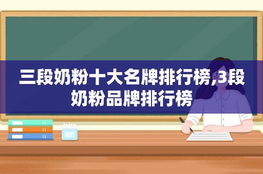 三段奶粉十大名牌排行榜,3段奶粉品牌排行榜