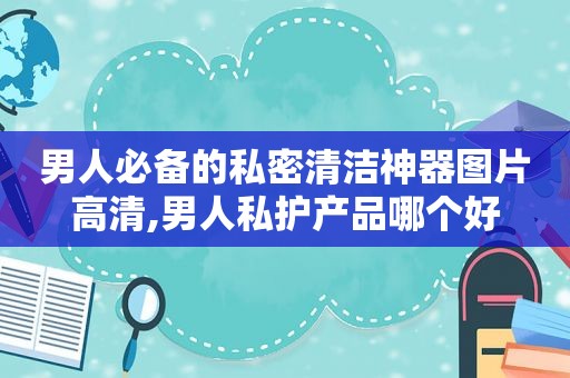 男人必备的私密清洁神器图片高清,男人私护产品哪个好