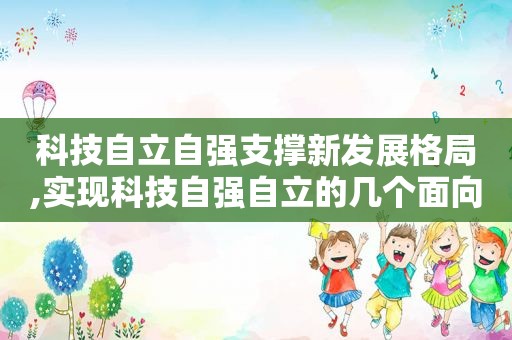 科技自立自强支撑新发展格局,实现科技自强自立的几个面向  第1张