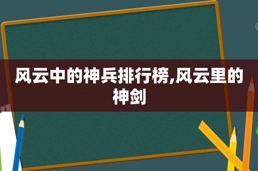 风云中的神兵排行榜,风云里的神剑