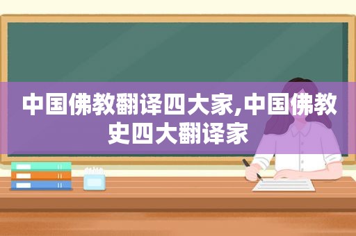 中国佛教翻译四大家,中国佛教史四大翻译家