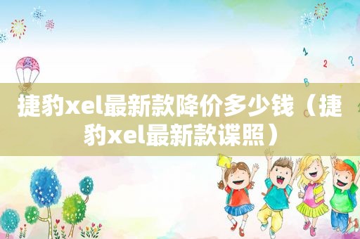 捷豹xel最新款降价多少钱（捷豹xel最新款谍照）