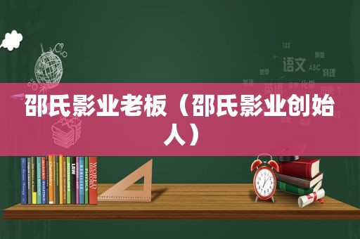 邵氏影业老板（邵氏影业创始人）  第1张