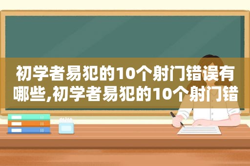 初学者易犯的10个射门错误有哪些,初学者易犯的10个射门错误是什么