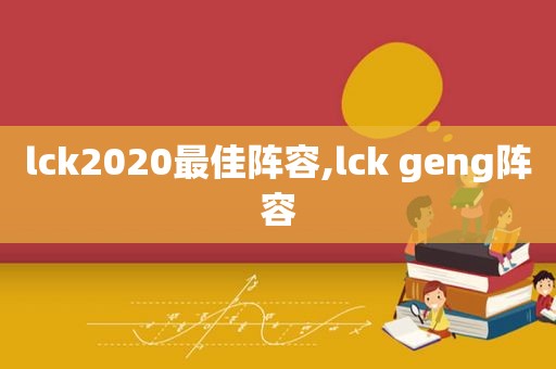 lck2020最佳阵容,lck geng阵容  第1张