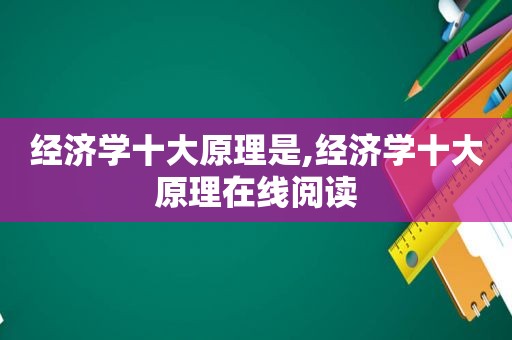 经济学十大原理是,经济学十大原理在线阅读