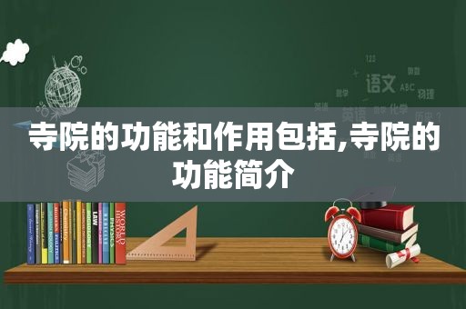 寺院的功能和作用包括,寺院的功能简介