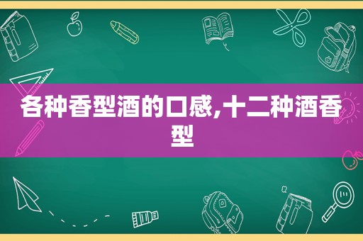 各种香型酒的口感,十二种酒香型