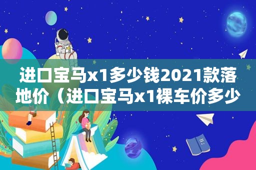 进口宝马x1多少钱2021款落地价（进口宝马x1裸车价多少钱）