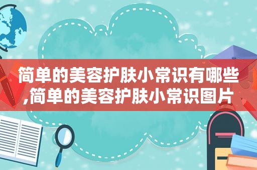 简单的美容护肤小常识有哪些,简单的美容护肤小常识图片