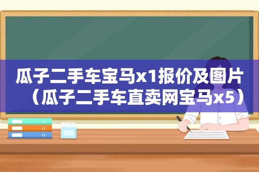 瓜子二手车宝马x1报价及图片（瓜子二手车直卖网宝马x5）