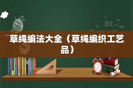 草绳编法大全（草绳编织工艺品）  第1张