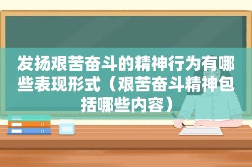 发扬艰苦奋斗的精神行为有哪些表现形式（艰苦奋斗精神包括哪些内容）