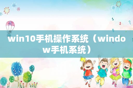 win10手机操作系统（window手机系统）