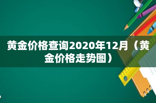 黄金价格查询2020年12月（黄金价格走势图）