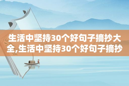 生活中坚持30个好句子摘抄大全,生活中坚持30个好句子摘抄简短