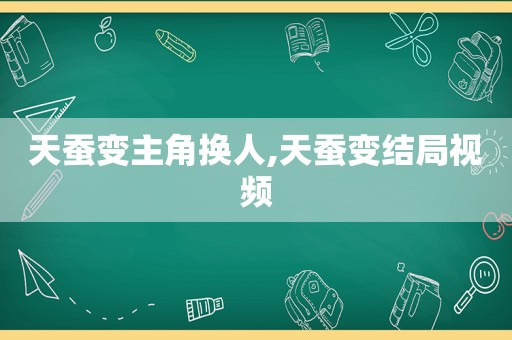 天蚕变主角换人,天蚕变结局视频