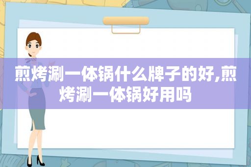 煎烤涮一体锅什么牌子的好,煎烤涮一体锅好用吗