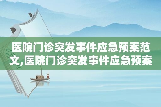 医院门诊突发事件应急预案范文,医院门诊突发事件应急预案演练方案