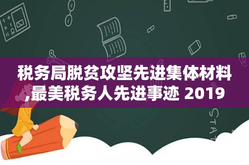 税务局脱贫攻坚先进集体材料,最美税务人先进事迹 2019