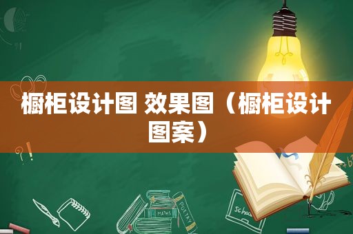 橱柜设计图 效果图（橱柜设计图案）