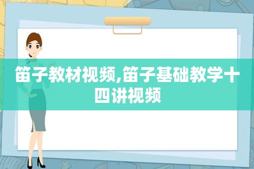 笛子教材视频,笛子基础教学十四讲视频