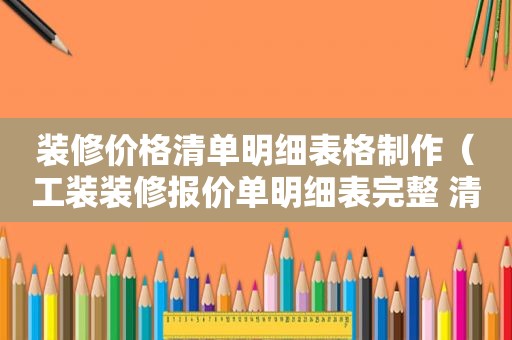 装修价格清单明细表格制作（工装装修报价单明细表完整 清单）