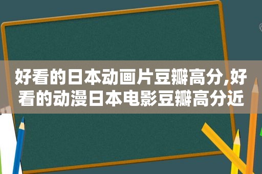 好看的日本动画片豆瓣高分,好看的动漫日本电影豆瓣高分近年上映