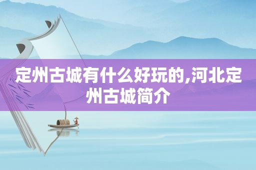 定州古城有什么好玩的,河北定州古城简介