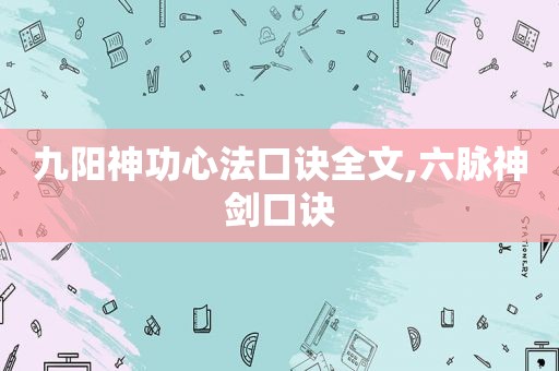 九阳神功心法口诀全文,六脉神剑口诀