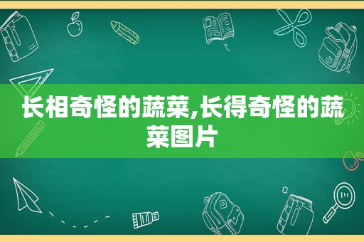 长相奇怪的蔬菜,长得奇怪的蔬菜图片