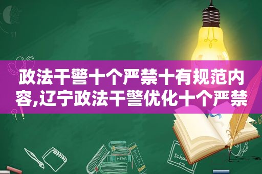 政法干警十个严禁十有规范内容,辽宁政法干警优化十个严禁