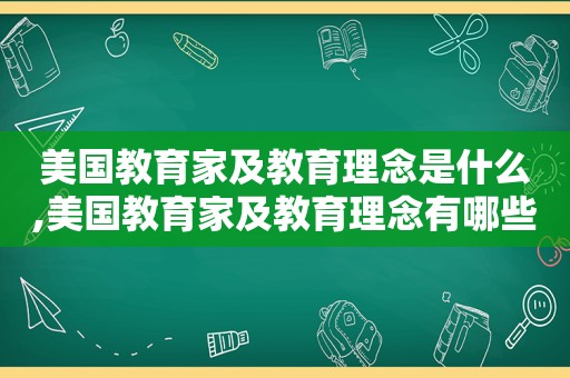 美国教育家及教育理念是什么,美国教育家及教育理念有哪些