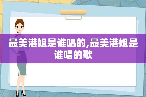 最美港姐是谁唱的,最美港姐是谁唱的歌