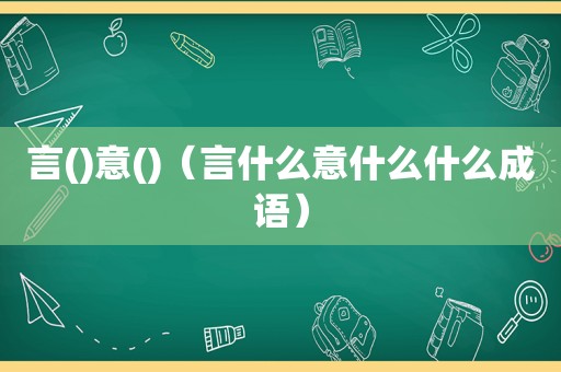 言()意()（言什么意什么什么成语）  第1张