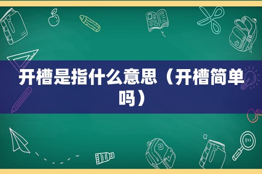 开槽是指什么意思（开槽简单吗）