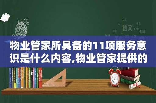 物业管家所具备的11项服务意识是什么内容,物业管家提供的服务  第1张