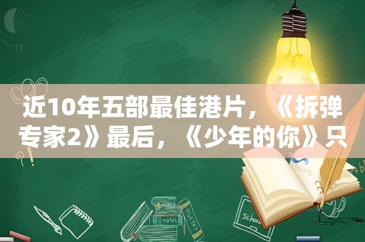 近10年五部最佳港片，《拆弹专家2》最后，《少年的你》只能第二  第1张