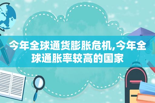 今年全球通货膨胀危机,今年全球通胀率较高的国家  第1张