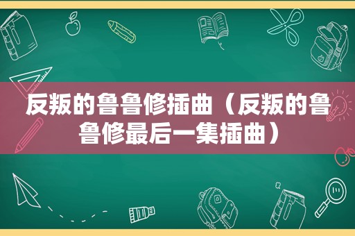 反叛的鲁鲁修插曲（反叛的鲁鲁修最后一集插曲）