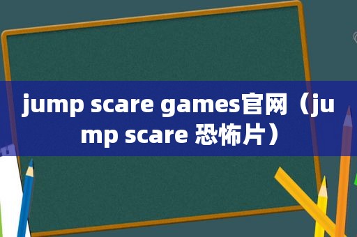 jump scare games官网（jump 恐怖片）  第1张