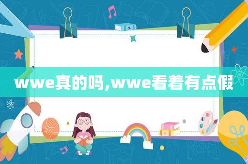 wwe真的吗,wwe看着有点假